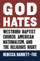 God Hates: Westboro Baptist Church, American Nationalism, and the Religious Right 0700638083 Book Cover