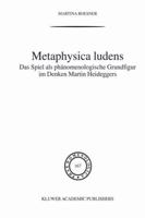 Metaphysica Ludens: Das Spiel ALS Phanomenologische Grundfigur Im Denken Martin Heideggers 9401039720 Book Cover