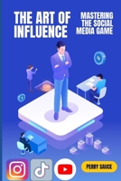 The Art of Influence: Mastering the Social Media Game B0CKHX7YHR Book Cover