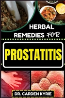 HERBAL REMEDIES FOR PROSTATITIS: Empower Your Prostate Health With Herbs For Optimal Healing, Targeting Inflammation And Lasting Wellness B0CQHMFG3V Book Cover