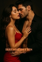 Irresistibily His: A Steamy Billionaire Romance B0F7J33H8R Book Cover