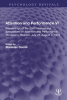 Attention and Performance VI: Proceedings of the Sixth International Symposium on Attention and Performance, Stockholm, Sweden, July 28–August 1, 1975 1032314346 Book Cover