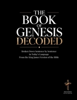 The Book of Genesis Decoded: An Educational and in Today's Language Sentence-by-Sentence Interpretation of the King James Version B0GGRCKXQT Book Cover