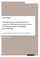 Überführung des Diebstahls durch verdeckte Videoüberwachung. Ist eine verhaltensbedingte Kündigung gerechtfertigt?: Eine Betrachtung des Urteils BAG 21.06.2012, 2 AZR 153/11 (German Edition) 3346041433 Book Cover