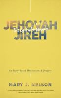 Jehovah-Jireh: The God Who Provides: 60 Story-Based Meditations and Prayers 1683220102 Book Cover