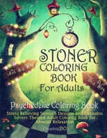 Stoner Coloring Book for Adults - Psychedelic Coloring Book: Stress Relieving Stoner’s Designs and Cannabis Lovers Themed Coloring Book for Absolut Relaxation B088BD98K4 Book Cover