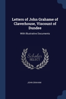 Letters of John Grahame of Claverhouse, Viscount of Dundee: With Illustrative Documents 1022053256 Book Cover