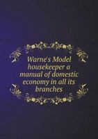 Warne's Model Housekeeper a Manual of Domestic Economy in All Its Branches 5518737416 Book Cover