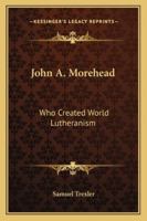 John A. Morehead: Who Created World Lutheranism 1432596217 Book Cover