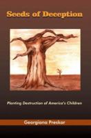 Seeds Of Deception: Planting Destruction Of America's Children 1418401803 Book Cover