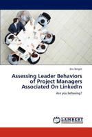 Assessing Leader Behaviors of Project Managers Associated On LinkedIn: Are you behaving? 3848488965 Book Cover