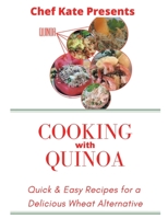 Chef Kate Presents...Cooking with Quinoa: Quick & Easy Recipes for a Delicious Wheat Alternative 1653434791 Book Cover