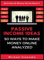 Passive Income Ideas: 50 Ways to Make Money Online Analyzed (Blogging, Dropshipping, Shopify, Photography, Affiliate Marketing, Amazon FBA, Ebay, YouTube Etc.) (Business & Money) 1660463734 Book Cover