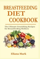 BREASTFEEDING DIET COOKBOOK: The Ultimate Nourishing Recipes for Breastfeeding Mothers B0BBY1SHB1 Book Cover