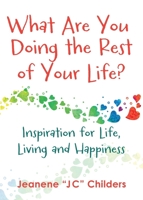 What Are You Doing the Rest of Your Life? - Inspiration for Life, Living and Happiness 1087978548 Book Cover