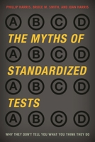 The Myths of Standardized Tests: Why They Don't Tell You What You Think They Do 0810896141 Book Cover