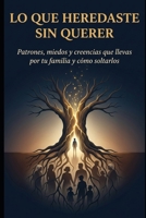 Lo que Heredaste Sin Querer: 25 patrones familiares para sanar tu pasado, soltar miedos y recuperar tu libertad emocional (Spanish Edition) B0GXNWFXW7 Book Cover