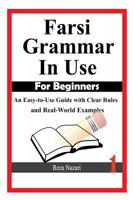 Farsi Grammar in Use: For Beginners: An Easy-to-Use Guide with Clear Rules and Real-World Examples 1501002376 Book Cover