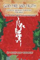 God, Fire and Truth: A Poetic Journey Through the Bible, All Poems About a Loving God 1441528113 Book Cover