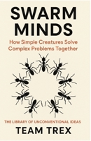 Swarm Minds: How Simple Creatures Solve Complex Problems Together (The Library of Unconventional Ideas) B0GKJ274S3 Book Cover