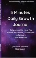 5 Minutes Daily Growth Journal: Daily Journal to Move You Toward Your Goals, Actions and to Reinvent Your Best Self B0GYFRQGKL Book Cover