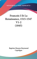 Francois I Et La Renaissance, 1515-1547 V1-2 (1845) 1168460190 Book Cover