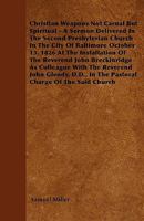Christian Weapons Not Carnal, But Spiritual: A Sermon, Delivered in the Second Presbyterian Church, in the City of Baltimore 1436805732 Book Cover