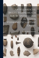 Antiquarische Briefe, vornemlich zur Kenntniss der ältesten Verwandtschaftsbegriffe 1022193651 Book Cover