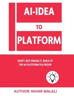 AI- Idea to Platform: Don't Just Dream It, Build It! The AI Platform Playbook B0DX4WXQ7F Book Cover