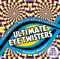 Ultimate Eye Twisters: A Mesmerizing Mass of Optical Illusions 1783124482 Book Cover