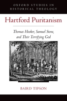 Hartford Puritanism: Thomas Hooker, Samuel Stone, and Their Terrifying God (Oxford Studies in Historical Theology) 0190212527 Book Cover
