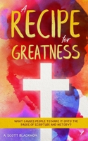 A Recipe for Greatness: What causes people to walk on the pages of History and Scripture? B087FGXT3N Book Cover