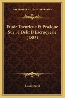 Etude Theorique Et Pratique Sur Le Delit D'Escroquerie (1883) 1148214550 Book Cover