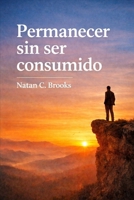 Permanecer sin ser consumido (Spanish Edition) B0GSN6V5Y6 Book Cover