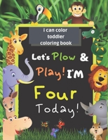i can color toddler coloring book: Let's Plow and Play I'm Four Today, The perfect coloring book for toddlers, A personalized gift for toddlers, boys or girls celebrating their third birthday. 1660734622 Book Cover