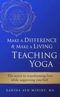 Make a Difference and Make a Living Teaching Yoga : The Secret to Transforming Lives While Supporting YourSelf 0578510421 Book Cover