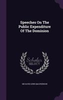 Speeches on the Public Expenditure of the Dominion 1276083629 Book Cover