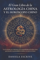 El Gran Libro de la astrología china y el horóscopo chino: Los 12 animales, los 5 elementos y las compatibilidades del zodíaco chino para descubrir tu ... y tu suerte en el amor (Spanish Edition) B0H4YZ7HSZ Book Cover