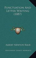 Punctuation and Letter-Writing: Containing, Also, the Rules for the Use of Capital Letters 1437037569 Book Cover