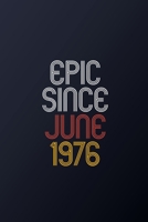 Epic Since June 1976: Blank Lined Journal, Happy Birthday Notebook, Diary Perfect Gift For Your Loved Ones 167479598X Book Cover