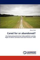 Cared for or abandoned?: The Nationalsozialistische Volkswohlfahrt and the flight of ethnic Germans from East Prussia in 1945 3659233412 Book Cover