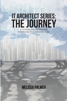 IT Architect Series: The Journey: A Guidebook for Anyone Interested in IT Architecture 1483496562 Book Cover