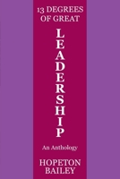 13 Degrees of Great Leadership: An Anthology 1835632459 Book Cover