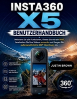 Insta360 X5 Benutzerhandbuch: Meistern Sie alle Funktionen, filmen Sie wie ein Profi, bearbeiten Sie Ihre Videos souverän und fangen Sie außergewöhnliche 360°-Abenteuer ein (German Edition) B0HD154QQ5 Book Cover