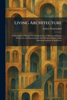 Living Architecture: A Discussion of Present Day Problems in a Collection of Essays Written for and Sponsored by the Chicago Chapter of the American Institute of Architects 1025812689 Book Cover