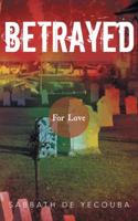 Betrayed: For Love 1491802960 Book Cover