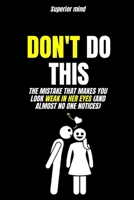 Female Psychology: DON'T DO THIS: The mistake that makes you look weak in her eyes (and almost no one notices): dark psychology secret, female love psychology, emotional manipulation B0GZ3YD5QB Book Cover