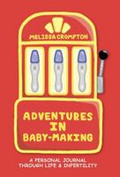 Adventures in Baby-making: A Personal Journal Through Life & Infertility B0F6NG9QWC Book Cover