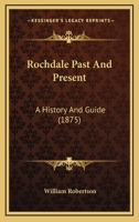 Rochdale Past and Present: A History and Guide 0244118574 Book Cover