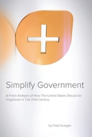 Simplify Government: A fresh analysis of how the United States Should be Organized and Run in the 21rst Century 1500428132 Book Cover